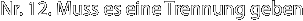 Nr. 12. Muss es eine Trennung geben