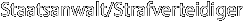 Staatsanwalt/Strafverteidiger
