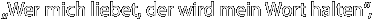 „Wer mich liebet, der wird mein Wort halten“, 